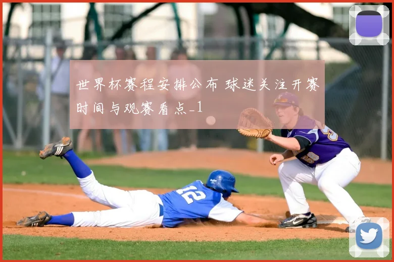 世界杯赛程安排公布 球迷关注开赛时间与观赛看点_1