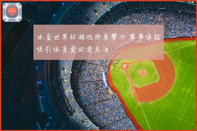 冰壶世界杯游戏热度攀升 赛事体验吸引体育爱好者关注