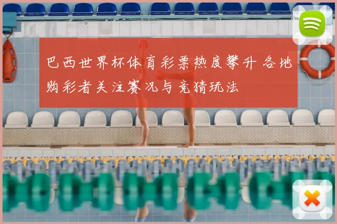 巴西世界杯体育彩票热度攀升 各地购彩者关注赛况与竞猜玩法